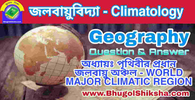অধ্যায়ঃ পৃথিবীর প্রধান জলবায়ু অঞ্চল - জলবায়ুবিদ্যা - ভূগোল প্রশ্নোত্তর | WORLD MAJOR CLIMATIC REGION - Climatology - Geography অধ্যায়ঃ পৃথিবীর প্রধান জলবায়ু অঞ্চল - জলবায়ুবিদ্যা - ভূগোল প্রশ্নোত্তর | WORLD MAJOR CLIMATIC REGION - Climatology - Geography
