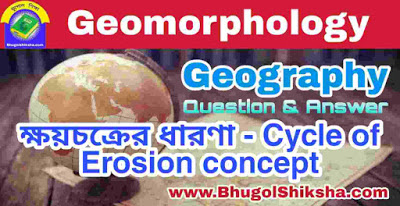 ক্ষয়চক্রের ধারণা - প্রশ্ন ও উত্তর | Cycle of Erosion concept - Question and Answer in Bengali ক্ষয়চক্রের ধারণা - প্রশ্ন ও উত্তর | Cycle of Erosion concept - Question and Answer in Bengali