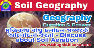 মৃত্তিকায় বায়ু চলাচল সম্পর্কে আলোচনা করো - Discuss about Soil Aeration | Soil - Geography PDF