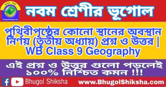 নবম শ্রেণীর ভূগোল - পৃথিবীপৃষ্ঠের কোনো স্থানের অবস্থান নির্ণয় (তৃতীয় অধ্যায়) প্রশ্ন ও উত্তর | WB Class 9 Geography নবম শ্রেণীর ভূগোল - পৃথিবীপৃষ্ঠের কোনো স্থানের অবস্থান নির্ণয় (তৃতীয় অধ্যায়) প্রশ্ন ও উত্তর | WB Class 9 Geography