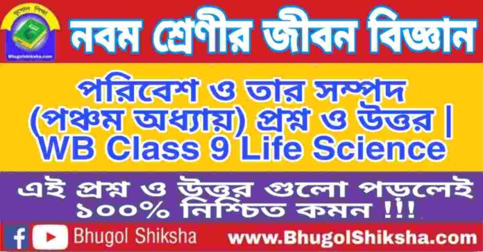 নবম শ্রেণীর জীবন বিজ্ঞান - পরিবেশ ও তার সম্পদ (পঞ্চম অধ্যায়) প্রশ্ন ও উত্তর | WB Class 9 Life Science নবম শ্রেণীর জীবন বিজ্ঞান - পরিবেশ ও তার সম্পদ (পঞ্চম অধ্যায়) প্রশ্ন ও উত্তর | WB Class 9 Life Science