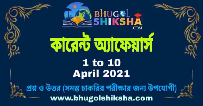 Current Affairs in Bengali 1 to 10 April 2021 | কারেন্ট অ্যাফেয়ার্স এপ্রিল ২০২১