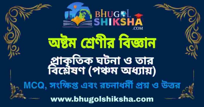 অষ্টম শ্রেণীর বিজ্ঞান - প্রাকৃতিক ঘটনা ও তার বিশ্লেষণ (পঞ্চম অধ্যায়) প্রশ্ন ও উত্তর | West Bengal Class 8 Science অষ্টম শ্রেণীর বিজ্ঞান - প্রাকৃতিক ঘটনা ও তার বিশ্লেষণ (পঞ্চম অধ্যায়) প্রশ্ন ও উত্তর | West Bengal Class 8 Science