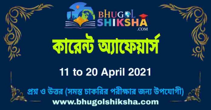 Current Affairs in Bengali 11 to 20 April 2021 | কারেন্ট অ্যাফেয়ার্স এপ্রিল ২০২১