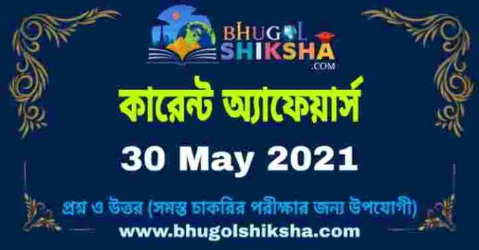 কারেন্ট অ্যাফেয়ার্স । Current Affairs in Bengali : 30 May 2021