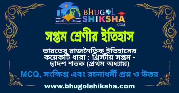 সপ্তম শ্রেণীর ইতিহাস - ভারতের রাজনৈতিক ইতিহাসের কয়েকটি ধারা : খ্রিস্টীয় সপ্তম - দ্বাদশ শতক (প্রথম অধ্যায়) প্রশ্ন ও উত্তর | West Bengal Class 7 History সপ্তম শ্রেণীর ইতিহাস - ভারতের রাজনৈতিক ইতিহাসের কয়েকটি ধারা : খ্রিস্টীয় সপ্তম - দ্বাদশ শতক (প্রথম অধ্যায়) প্রশ্ন ও উত্তর | West Bengal Class 7 History