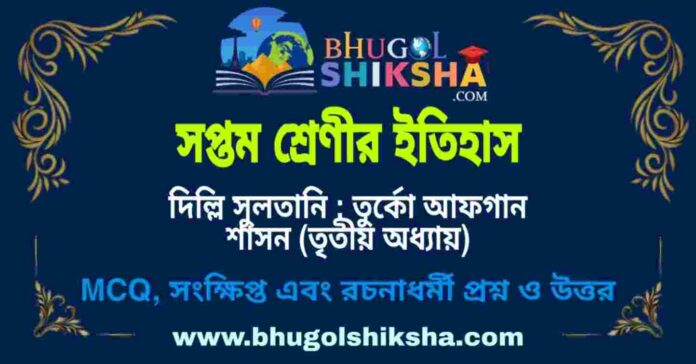 সপ্তম শ্রেণীর ইতিহাস - দিল্লি সুলতানি : তুর্কো আফগান শাসন (তৃতীয় অধ্যায়) প্রশ্ন ও উত্তর | West Bengal Class 7 History সপ্তম শ্রেণীর ইতিহাস - দিল্লি সুলতানি : তুর্কো আফগান শাসন (তৃতীয় অধ্যায়) প্রশ্ন ও উত্তর | West Bengal Class 7 History