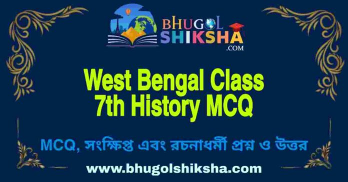 West Bengal Class 7th History MCQ | সপ্তম শ্রেণীর ইতিহাস বহু নির্বাচনী প্রশ্ন উত্তর