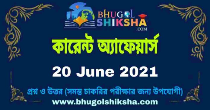 Current Affairs in Bengali 20 June 2021 | কারেন্ট অ্যাফেয়ার্স ২০ জুন ২০২১