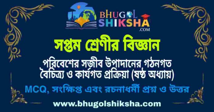 সপ্তম শ্রেণীর বিজ্ঞান - পরিবেশের সজীব উপাদানের গঠনগত বৈচিত্র্য ও কার্যগত প্রক্রিয়া (ষষ্ঠ অধ্যায়) প্রশ্ন ও উত্তর | West Bengal Class 7 Science সপ্তম শ্রেণীর বিজ্ঞান - পরিবেশের সজীব উপাদানের গঠনগত বৈচিত্র্য ও কার্যগত প্রক্রিয়া (ষষ্ঠ অধ্যায়) প্রশ্ন ও উত্তর | West Bengal Class 7 Science