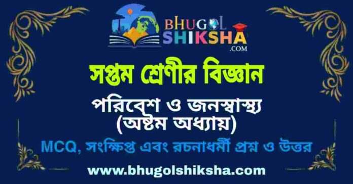 সপ্তম শ্রেণীর বিজ্ঞান - পরিবেশ ও জনস্বাস্থ্য (অষ্টম অধ্যায়) প্রশ্ন ও উত্তর | West Bengal Class 7 Science সপ্তম শ্রেণীর বিজ্ঞান - পরিবেশ ও জনস্বাস্থ্য (অষ্টম অধ্যায়) প্রশ্ন ও উত্তর | West Bengal Class 7 Science