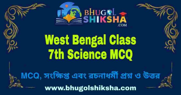 West Bengal Class 7th Science MCQ | সপ্তম শ্রেণীর বিজ্ঞান বহু নির্বাচনী প্রশ্ন উত্তর