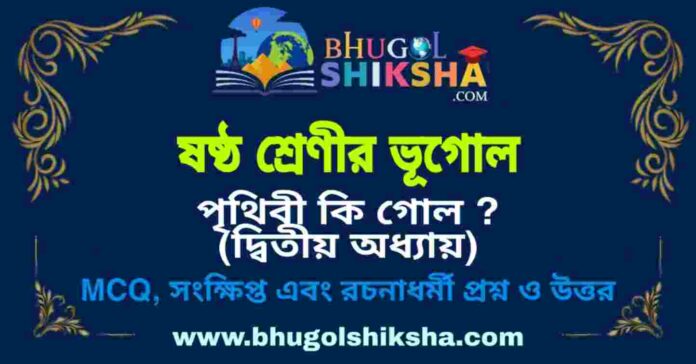 ষষ্ঠ শ্রেণীর ভূগোল - পৃথিবী কি গোল ? (দ্বিতীয় অধ্যায়) প্রশ্ন ও উত্তর | West Bengal Class 6 Geography ষষ্ঠ শ্রেণীর ভূগোল - পৃথিবী কি গোল ? (দ্বিতীয় অধ্যায়) প্রশ্ন ও উত্তর | West Bengal Class 6 Geography