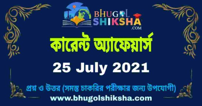 Current Affairs in Bengali 25 July 2021 | কারেন্ট অ্যাফেয়ার্স ২৫ জুলাই ২০২১