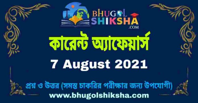 Current Affairs in Bengali 7 August 2021 | কারেন্ট অ্যাফেয়ার্স ৭ অগাস্ট ২০২১