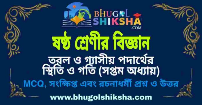 ষষ্ঠ শ্রেণীর বিজ্ঞান - তরল ও গ্যাসীয় পদার্থের স্থিতি ও গতি (সপ্তম অধ্যায়) প্রশ্ন ও উত্তর | West Bengal Class 6 Science ষষ্ঠ শ্রেণীর বিজ্ঞান - তরল ও গ্যাসীয় পদার্থের স্থিতি ও গতি (সপ্তম অধ্যায়) প্রশ্ন ও উত্তর | West Bengal Class 6 Science