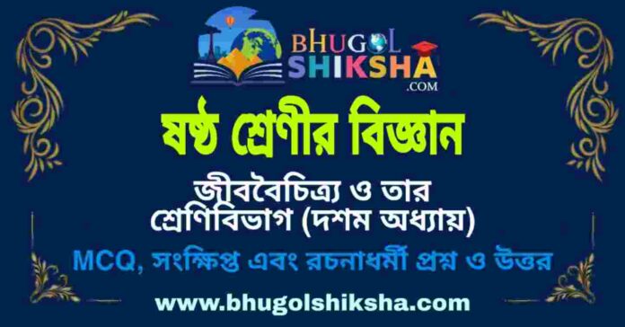ষষ্ঠ শ্রেণীর বিজ্ঞান - জীববৈচিত্র্য ও তার শ্রেণিবিভাগ (দশম অধ্যায়) প্রশ্ন ও উত্তর | West Bengal Class 6 Science ষষ্ঠ শ্রেণীর বিজ্ঞান - জীববৈচিত্র্য ও তার শ্রেণিবিভাগ (দশম অধ্যায়) প্রশ্ন ও উত্তর | West Bengal Class 6 Science