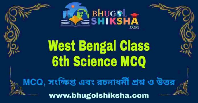 West Bengal Class 6th Science MCQ | ষষ্ঠ শ্রেণীর বিজ্ঞান বহু নির্বাচনী প্রশ্ন উত্তর