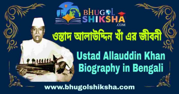 ওস্তাদ আলাউদ্দিন খাঁ এর জীবনী - Ustad Allauddin Khan Biography in Bengali