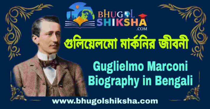 গুলিয়েলমো মার্কনির জীবনী - Guglielmo Marconi Biography in Bengali