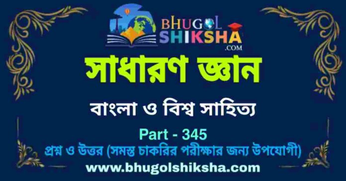 বাংলা ও বিশ্ব সাহিত্য - জিকে প্রশ্ন ও উত্তর | Bengali and world literature- GK Part-345