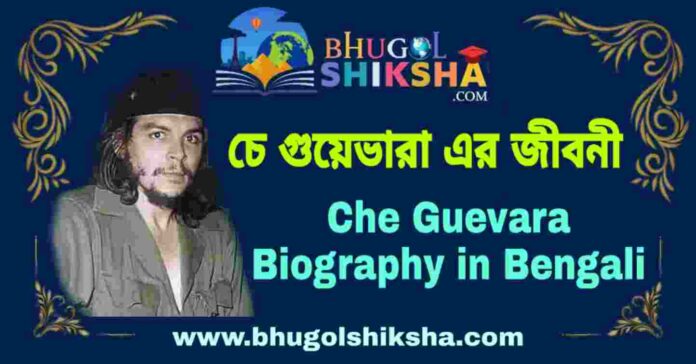 চে গুয়েভারা এর জীবনী - Che Guevara Biography in Bengali