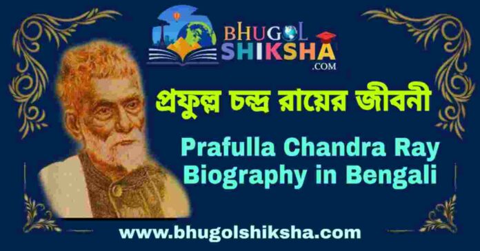 প্রফুল্ল চন্দ্র রায়ের জীবনী - Prafulla Chandra Ray Biography in Bengali