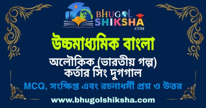 উচ্চমাধ্যমিক বাংলা - অলৌকিক (ভারতীয় গল্প) কর্তার সিং দুগগাল প্রশ্ন ও উত্তর | HS Bengali Question and Answer উচ্চমাধ্যমিক বাংলা - অলৌকিক (ভারতীয় গল্প) কর্তার সিং দুগগাল প্রশ্ন ও উত্তর | HS Bengali Question and Answer