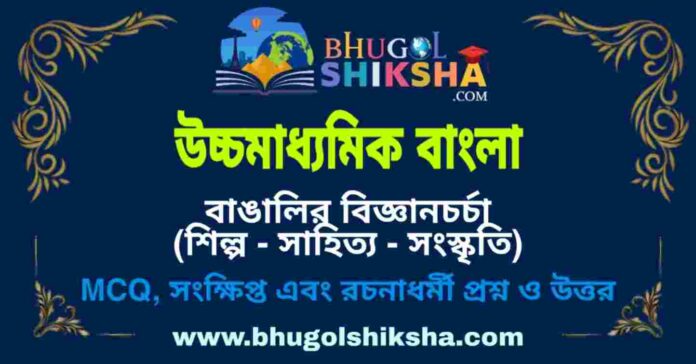 উচ্চমাধ্যমিক বাংলা - বাঙালির বিজ্ঞানচর্চা (শিল্প - সাহিত্য - সংস্কৃতি) প্রশ্ন ও উত্তর | HS Bengali Question and Answer উচ্চমাধ্যমিক বাংলা - বাঙালির বিজ্ঞানচর্চা (শিল্প - সাহিত্য - সংস্কৃতি) প্রশ্ন ও উত্তর | HS Bengali Question and Answer