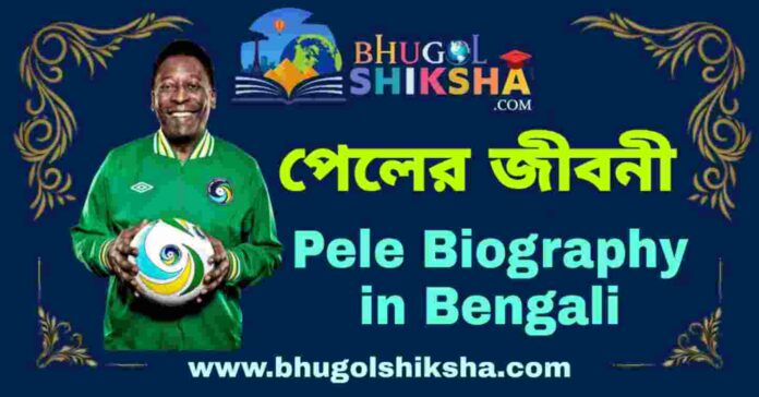 পেলের জীবনী - Pele Biography in Bengali