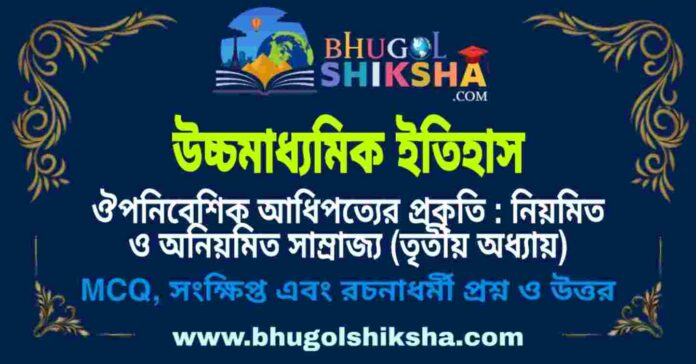 উচ্চমাধ্যমিক ইতিহাস - ঔপনিবেশিক আধিপত্যের প্রকৃতি : নিয়মিত ও অনিয়মিত সাম্রাজ্য (তৃতীয় অধ্যায়) প্রশ্ন ও উত্তর | HS History Question and Answer উচ্চমাধ্যমিক ইতিহাস - ঔপনিবেশিক আধিপত্যের প্রকৃতি : নিয়মিত ও অনিয়মিত সাম্রাজ্য (তৃতীয় অধ্যায়) প্রশ্ন ও উত্তর | HS History Question and Answer