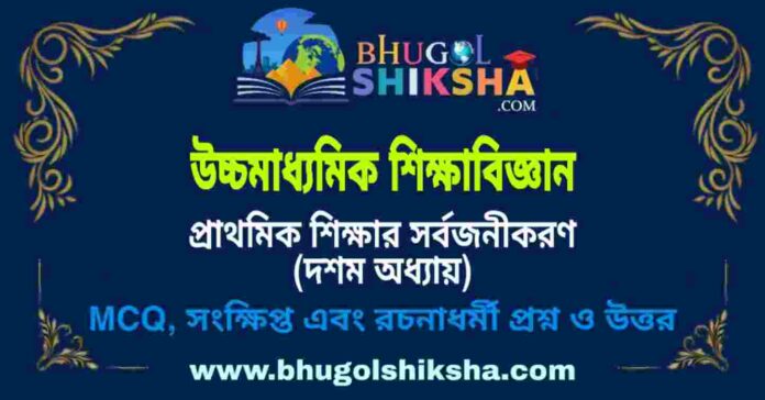 উচ্চমাধ্যমিক শিক্ষা বিজ্ঞান - প্রাথমিক শিক্ষার সর্বজনীকরণ (দশম অধ্যায়) প্রশ্ন ও উত্তর | HS Education Question and Answer উচ্চমাধ্যমিক শিক্ষা বিজ্ঞান - প্রাথমিক শিক্ষার সর্বজনীকরণ (দশম অধ্যায়) প্রশ্ন ও উত্তর | HS Education Question and Answer