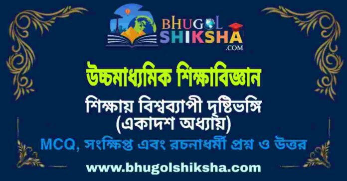 উচ্চমাধ্যমিক শিক্ষা বিজ্ঞান - শিক্ষায় বিশ্বব্যাপী দৃষ্টিভঙ্গি (একাদশ অধ্যায়) প্রশ্ন ও উত্তর | HS Education Question and Answer উচ্চমাধ্যমিক শিক্ষা বিজ্ঞান - শিক্ষায় বিশ্বব্যাপী দৃষ্টিভঙ্গি (একাদশ অধ্যায়) প্রশ্ন ও উত্তর | HS Education Question and Answer
