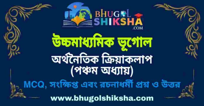 উচ্চমাধ্যমিক ভূগোল - অর্থনৈতিক ক্রিয়াকলাপ (পঞ্চম অধ্যায়) প্রশ্ন ও উত্তর | HS Geography Question and Answer উচ্চমাধ্যমিক ভূগোল - অর্থনৈতিক ক্রিয়াকলাপ (পঞ্চম অধ্যায়) প্রশ্ন ও উত্তর | HS Geography Question and Answer