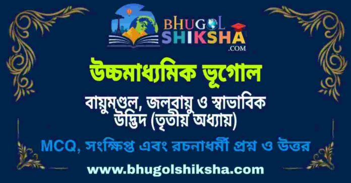 উচ্চমাধ্যমিক ভূগোল - বায়ুমণ্ডল, জলবায়ু ও স্বাভাবিক উদ্ভিদ (তৃতীয় অধ্যায়) প্রশ্ন ও উত্তর | HS Geography Question and Answer উচ্চমাধ্যমিক ভূগোল - বায়ুমণ্ডল, জলবায়ু ও স্বাভাবিক উদ্ভিদ (তৃতীয় অধ্যায়) প্রশ্ন ও উত্তর | HS Geography Question and Answer