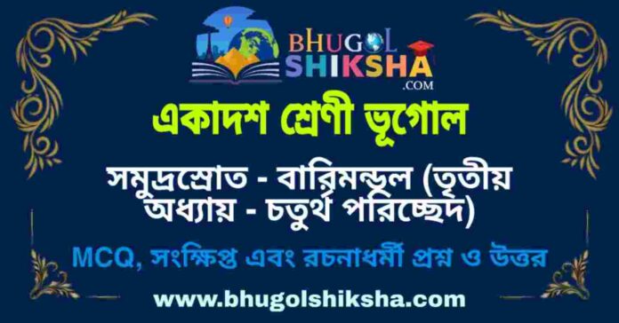 একাদশ শ্রেণী ভূগোল - সমুদ্রস্রোত - বারিমন্ডল (তৃতীয় অধ্যায় - চতুর্থ পরিচ্ছেদ) প্রশ্ন ও উত্তর | Class 11 Geography Question and Answer একাদশ শ্রেণী ভূগোল - সমুদ্রস্রোত - বারিমন্ডল (তৃতীয় অধ্যায় - চতুর্থ পরিচ্ছেদ) প্রশ্ন ও উত্তর | Class 11 Geography Question and Answer