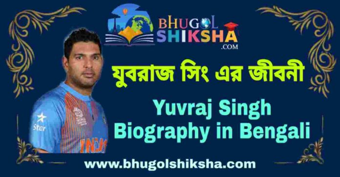 যুবরাজ সিং এর জীবনী - Yuvraj Singh Biography in Bengali