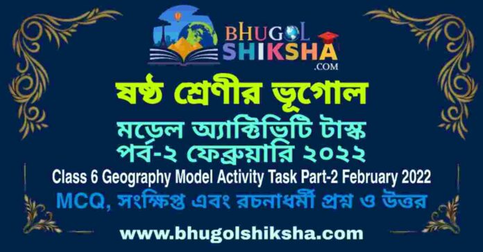 Class 6 Geography Model Activity Task Part-2 February 2022 | ষষ্ঠ শ্রেণীর ভূগােল মডেল অ্যাক্টিভিটি টাস্ক পর্ব-২ ফেব্রুয়ারি ২০২২ Class 6 Geography Model Activity Task Part-2 February 2022 | ষষ্ঠ শ্রেণীর ভূগােল মডেল অ্যাক্টিভিটি টাস্ক পর্ব-২ ফেব্রুয়ারি ২০২২