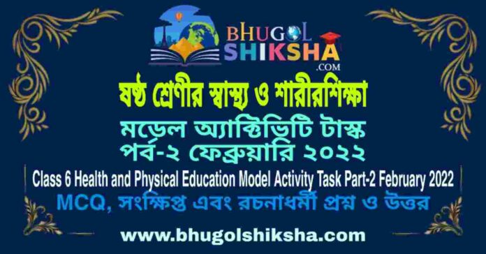 Class 6 Health and Physical Education Model Activity Task Part-2 February 2022 | ষষ্ঠ শ্রেণীর স্বাস্থ্য ও শারীরশিক্ষা মডেল অ্যাক্টিভিটি টাস্ক পর্ব-২ ফেব্রুয়ারি ২০২২ Class 6 Health and Physical Education Model Activity Task Part-2 February 2022 | ষষ্ঠ শ্রেণীর স্বাস্থ্য ও শারীরশিক্ষা মডেল অ্যাক্টিভিটি টাস্ক পর্ব-২ ফেব্রুয়ারি ২০২২