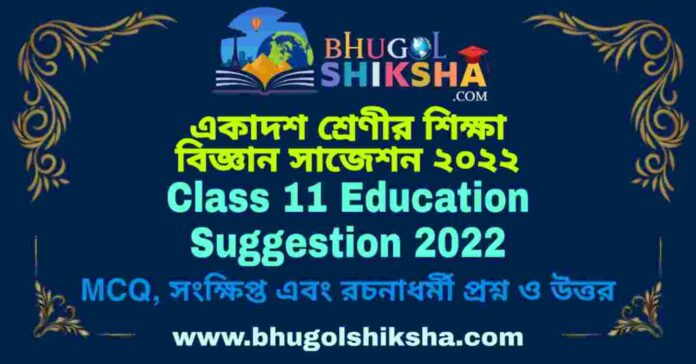 Class 11 Education Suggestion 2022 | একাদশ শ্রেণীর শিক্ষা বিজ্ঞান সাজেশন ২০২২