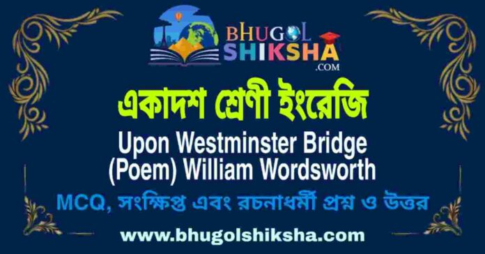 একাদশ শ্রেণী ইংরেজি - Upon Westminster Bridge (Poem) William Wordsworth | Class 11 English Question and Answer একাদশ শ্রেণী ইংরেজি - Upon Westminster Bridge (Poem) William Wordsworth | Class 11 English Question and Answer