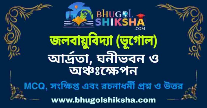 আর্দ্রতা, ঘনীভবন ও অঞ্চঃক্ষেপন (জলবায়ুবিদ্যা - ভূগোল) প্রশ্ন ও উত্তর | Humidity, Condensation and Precipitation - Climatology Geography আর্দ্রতা, ঘনীভবন ও অঞ্চঃক্ষেপন (জলবায়ুবিদ্যা - ভূগোল) প্রশ্ন ও উত্তর | Humidity, Condensation and Precipitation - Climatology Geography