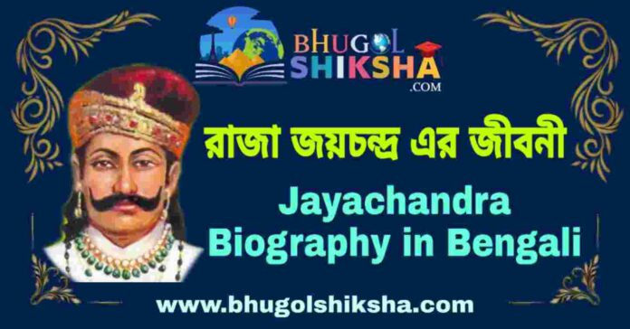 রাজা জয়চন্দ্র এর জীবনী - Jayachandra Biography in Bengali