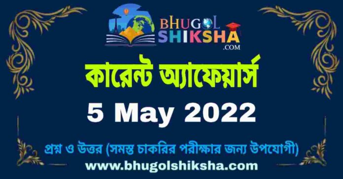 Current Affairs in Bengali 5 May 2022 | কারেন্ট অ্যাফেয়ার্স ৫ মে ২০২২