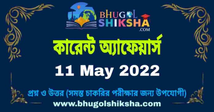 Current Affairs in Bengali 11 May 2022 | কারেন্ট অ্যাফেয়ার্স ১১ মে ২০২২