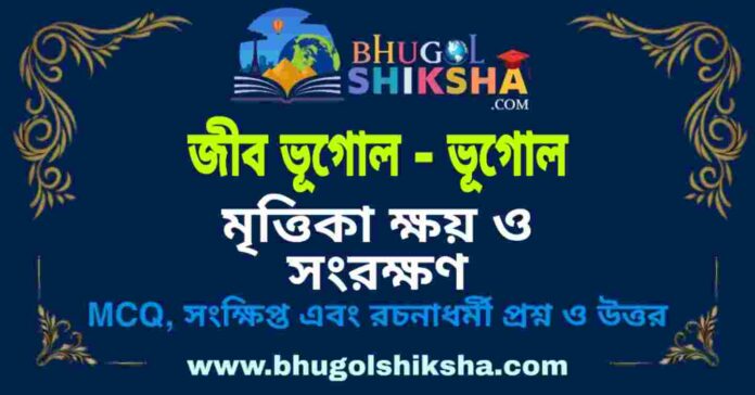 মৃত্তিকা ক্ষয় ও সংরক্ষণ (জীব ভূগোল - ভূগোল) প্রশ্ন ও উত্তর | Soil Erosion And Conservation (Biogeography - Geography) মৃত্তিকা ক্ষয় ও সংরক্ষণ (জীব ভূগোল - ভূগোল) প্রশ্ন ও উত্তর | Soil Erosion And Conservation (Biogeography - Geography)