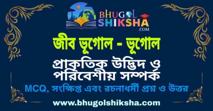 প্রাকৃতিক উদ্ভিদ ও পরিবেশীয় সম্পর্ক (জীব ভূগোল - ভূগোল) প্রশ্ন ও উত্তর | Major Types Of Natural Vegetation & Environmental Relations (Biogeography - Geography) প্রাকৃতিক উদ্ভিদ ও পরিবেশীয় সম্পর্ক (জীব ভূগোল - ভূগোল) প্রশ্ন ও উত্তর | Major Types Of Natural Vegetation & Environmental Relations (Biogeography - Geography)