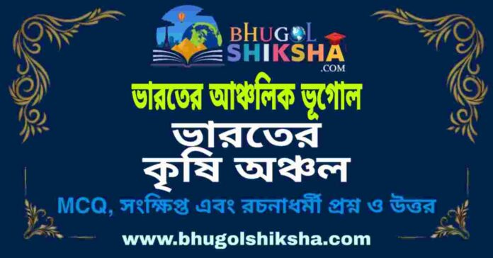 ভারতের কৃষি অঞ্চল (ভারতের আঞ্চলিক ভূগোল - ভূগোল) প্রশ্ন ও উত্তর | Agricultural Regions Of India (Regional Geography of India) Geography ভারতের কৃষি অঞ্চল (ভারতের আঞ্চলিক ভূগোল - ভূগোল) প্রশ্ন ও উত্তর | Agricultural Regions Of India (Regional Geography of India) Geography