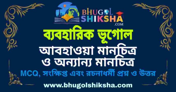 আবহাওয়া মানচিত্র ও অন্যান্য মানচিত্র (ব্যবহারিক ভূগোল - ভূগোল) প্রশ্ন ও উত্তর | Weather Map & Other Map's (Practical Geography) Geography আবহাওয়া মানচিত্র ও অন্যান্য মানচিত্র (ব্যবহারিক ভূগোল - ভূগোল) প্রশ্ন ও উত্তর | Weather Map & Other Map's (Practical Geography) Geography