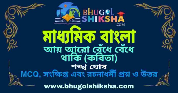 আয় আরো বেঁধে বেঁধে থাকি (কবিতা) শঙ্খ ঘোষ - মাধ্যমিক বাংলা প্রশ্ন ও উত্তর | Madhyamik Bengali Question and Answer আয় আরো বেঁধে বেঁধে থাকি (কবিতা) শঙ্খ ঘোষ - মাধ্যমিক বাংলা প্রশ্ন ও উত্তর | Madhyamik Bengali Question and Answer